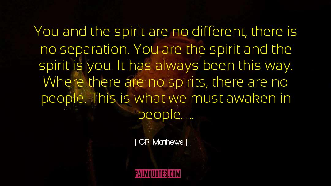 G.R. Matthews Quotes: You and the spirit are