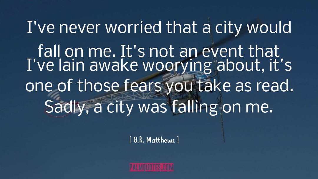 G.R. Matthews Quotes: I've never worried that a