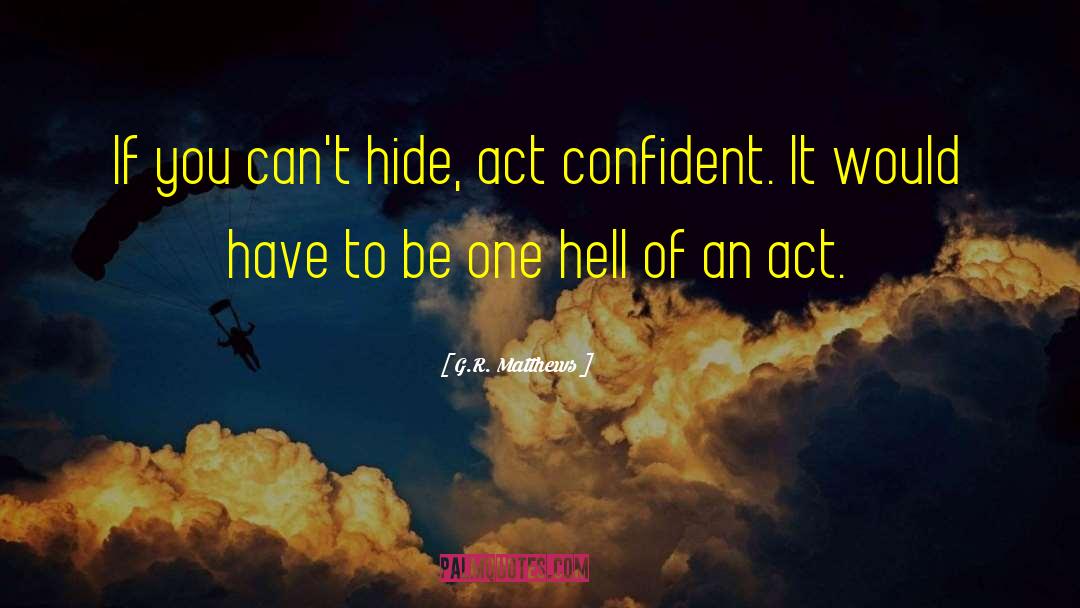 G.R. Matthews Quotes: If you can't hide, act