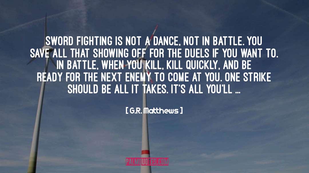 G.R. Matthews Quotes: Sword fighting is not a