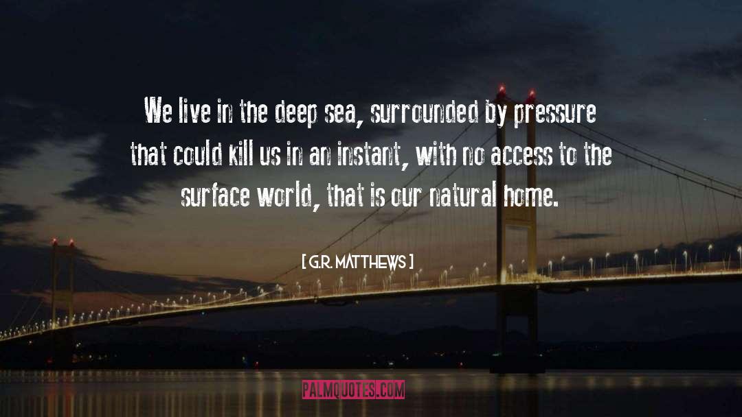 G.R. Matthews Quotes: We live in the deep