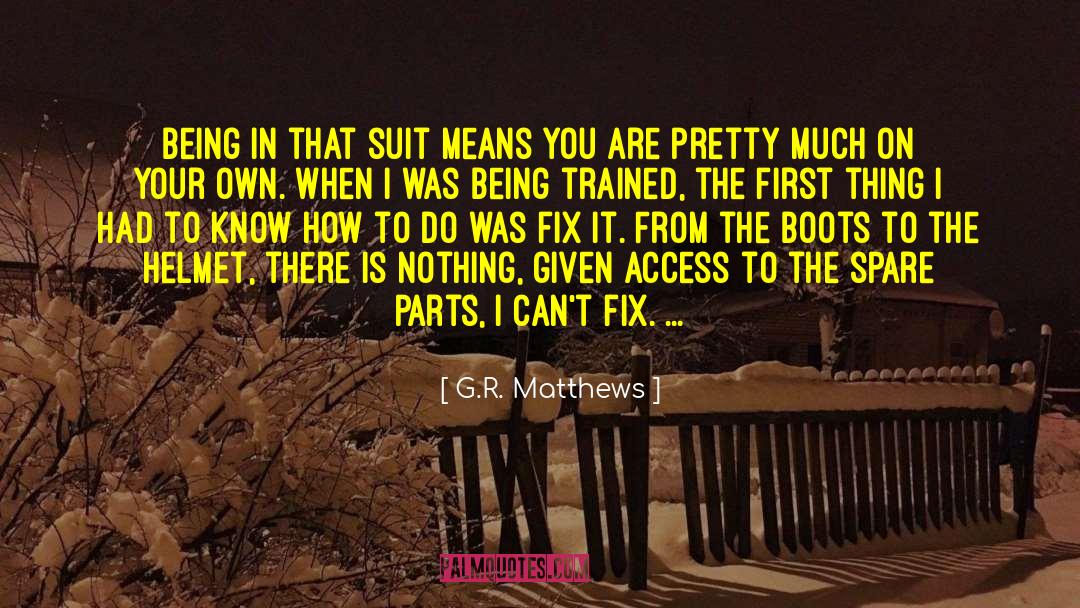 G.R. Matthews Quotes: Being in that suit means