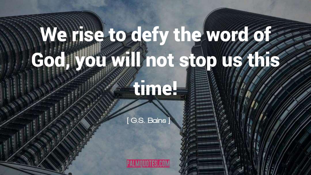 G.S. Bains Quotes: We rise to defy the