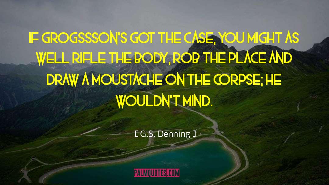 G.S. Denning Quotes: If Grogssson's got the case,