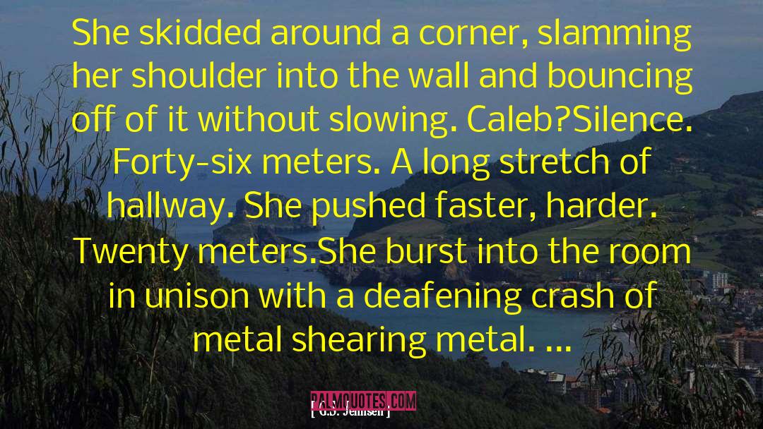 G.S. Jennsen Quotes: She skidded around a corner,