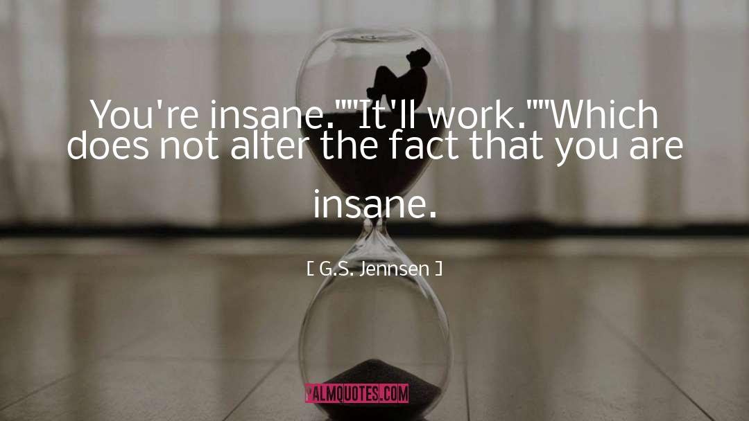 G.S. Jennsen Quotes: You're insane.