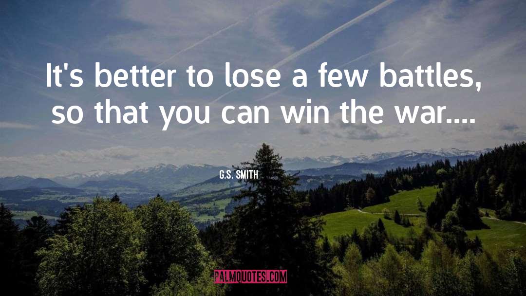 G.S. Smith Quotes: It's better to lose a