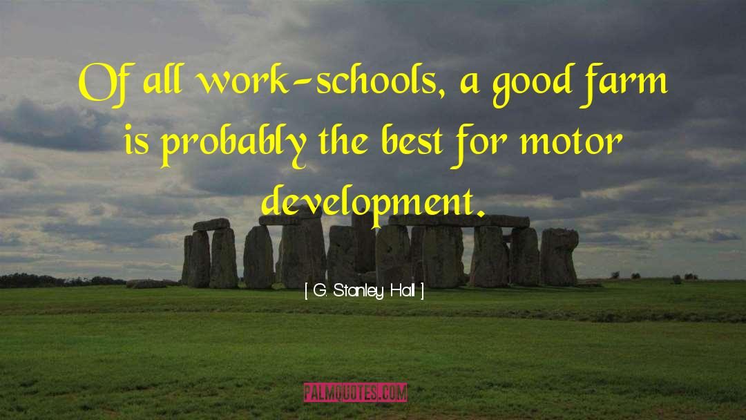 G. Stanley Hall Quotes: Of all work-schools, a good