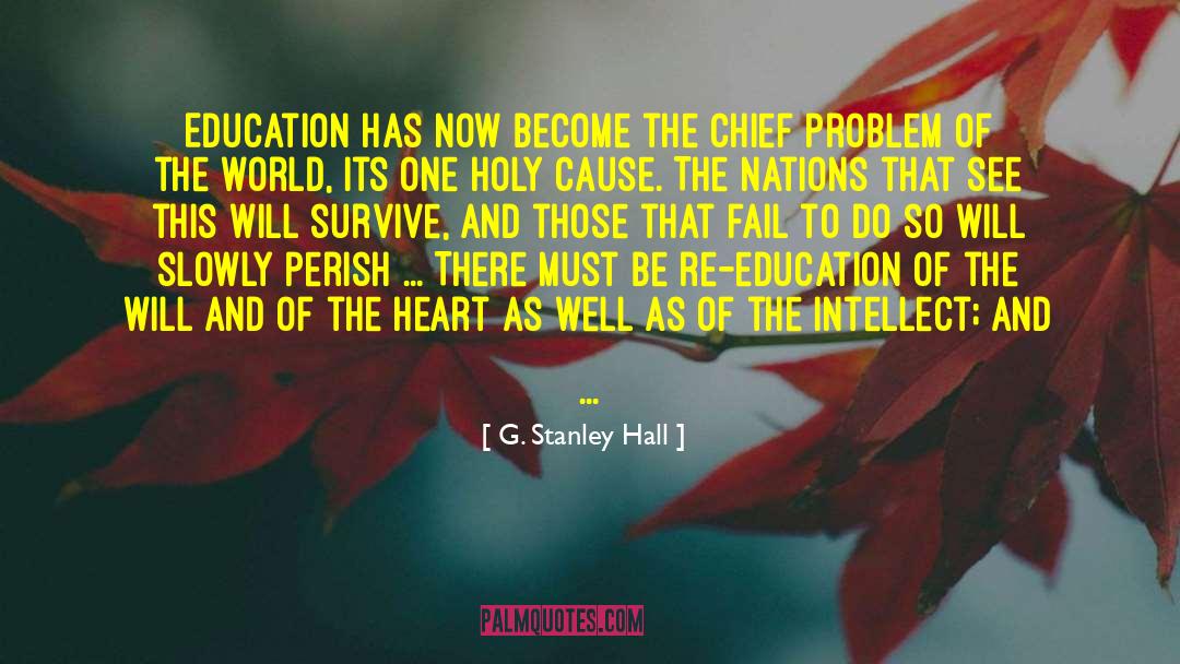 G. Stanley Hall Quotes: Education has now become the