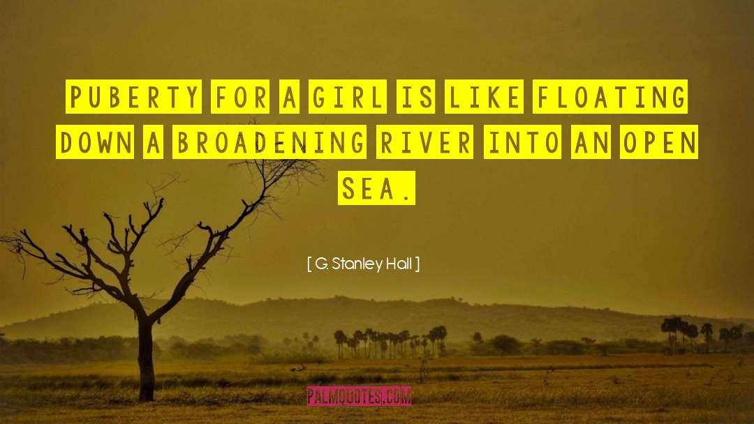 G. Stanley Hall Quotes: Puberty for a girl is
