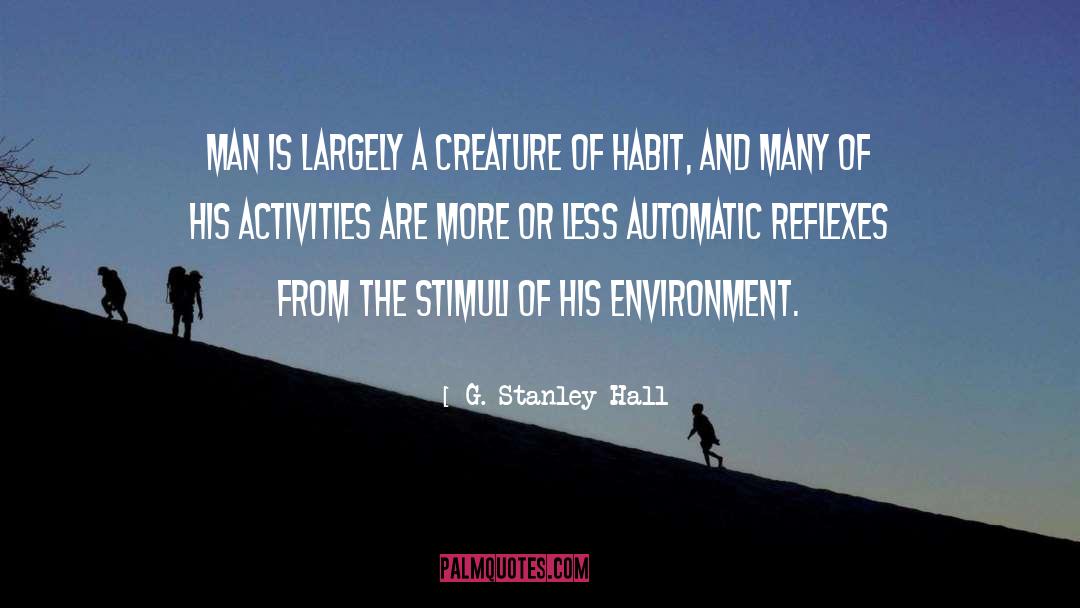 G. Stanley Hall Quotes: Man is largely a creature