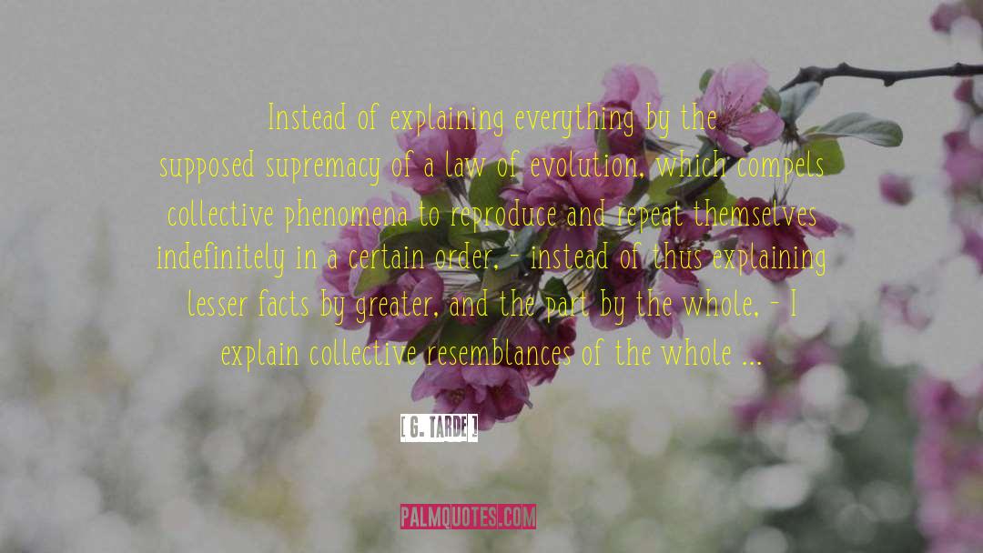 G. Tarde Quotes: Instead of explaining everything by