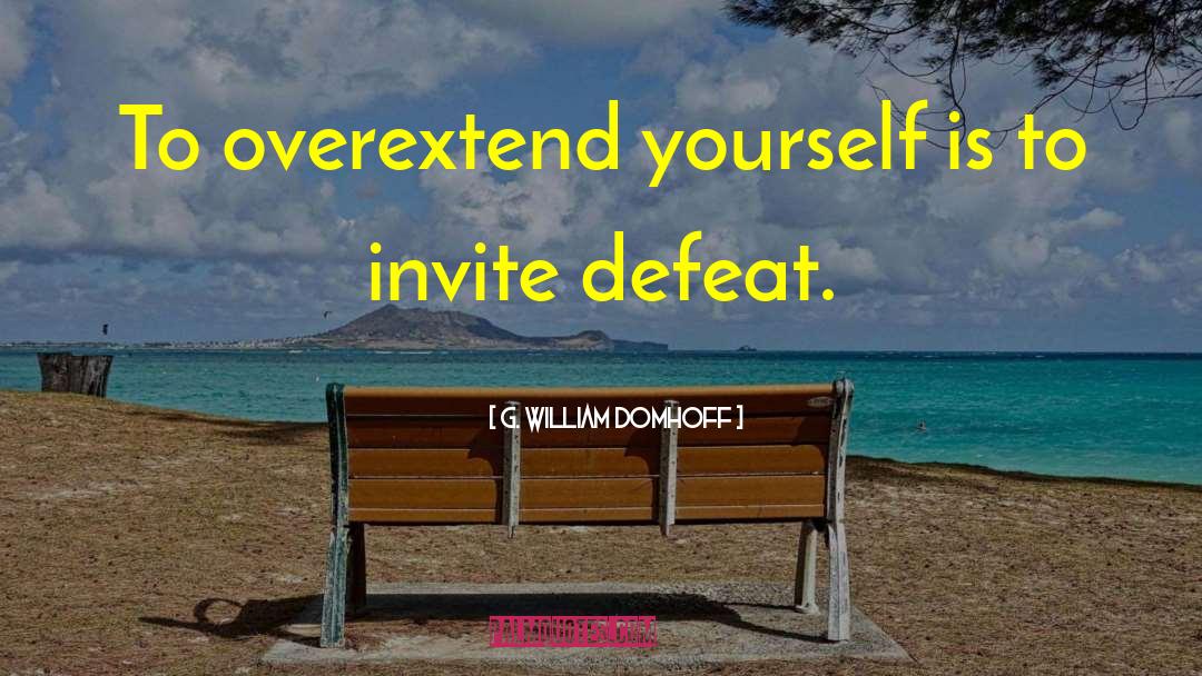 G. William Domhoff Quotes: To overextend yourself is to
