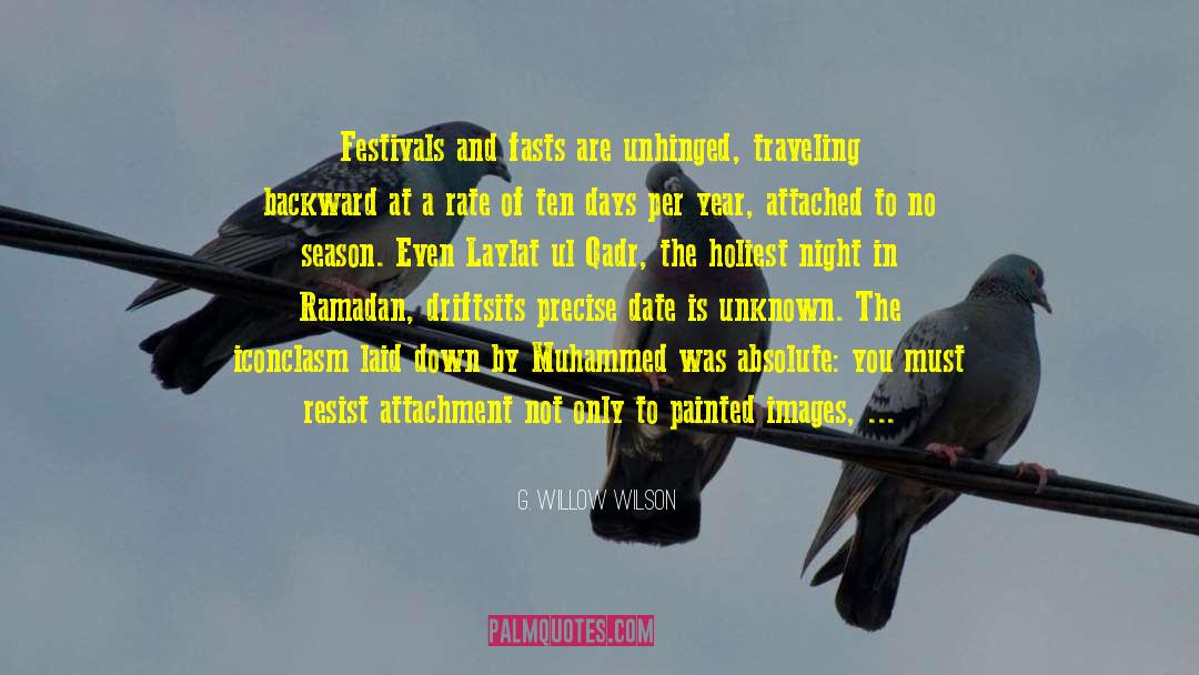 G. Willow Wilson Quotes: Festivals and fasts are unhinged,