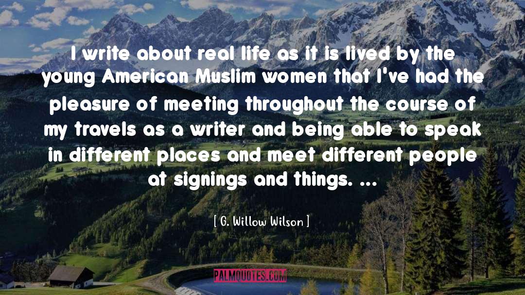G. Willow Wilson Quotes: I write about real life