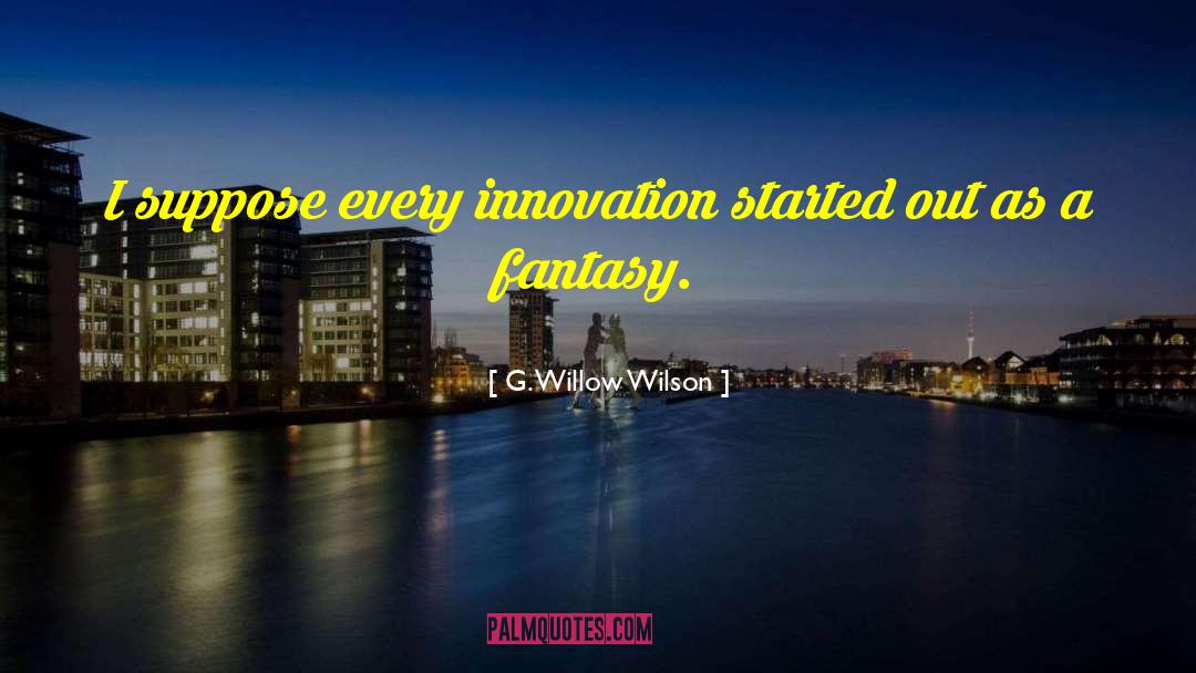 G. Willow Wilson Quotes: I suppose every innovation started