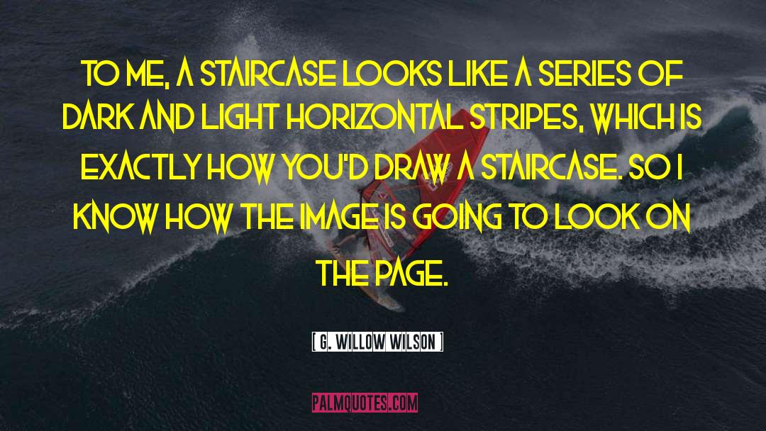 G. Willow Wilson Quotes: To me, a staircase looks