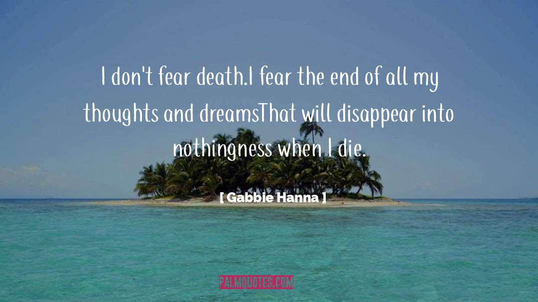 Gabbie Hanna Quotes: I don't fear death.<br />I