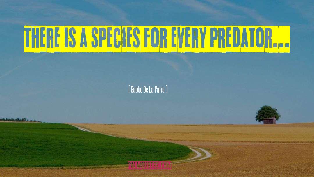 Gabbo De La Parra Quotes: There is a species for