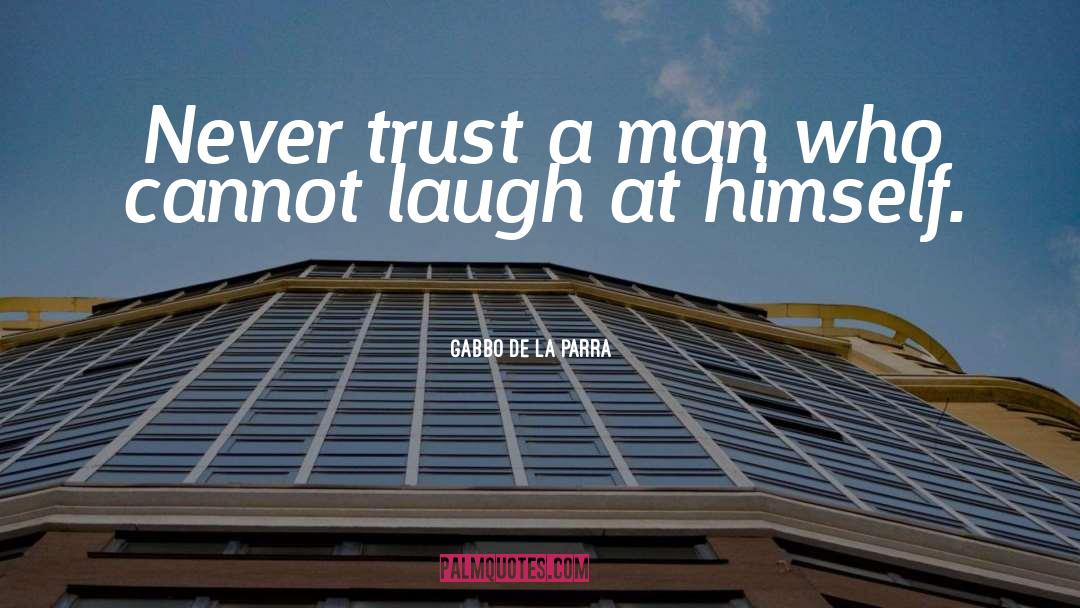 Gabbo De La Parra Quotes: Never trust a man who