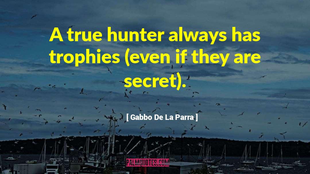 Gabbo De La Parra Quotes: A true hunter always has