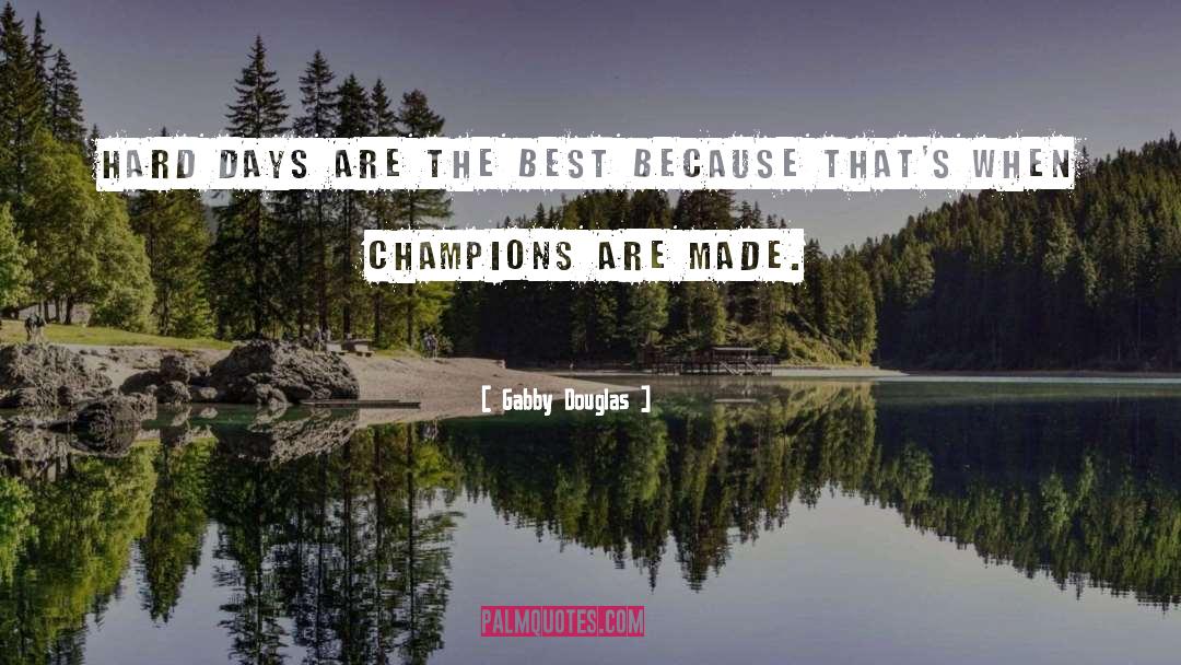 Gabby Douglas Quotes: Hard days are the best