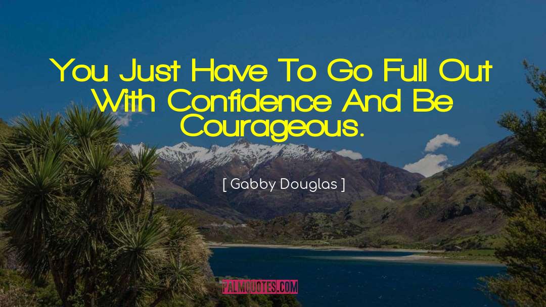 Gabby Douglas Quotes: You Just Have To Go