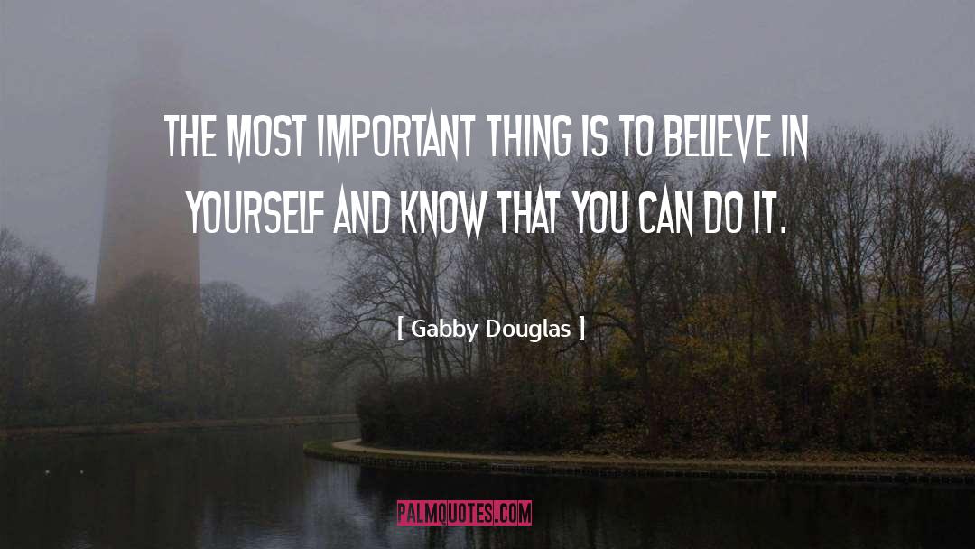 Gabby Douglas Quotes: The most important thing is