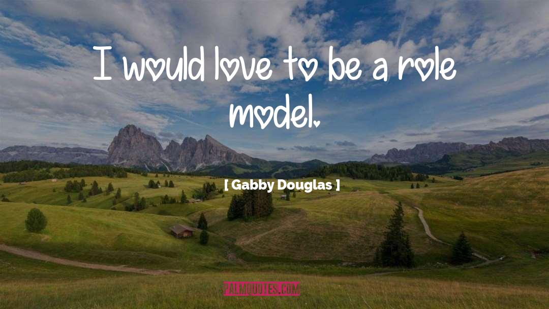 Gabby Douglas Quotes: I would love to be