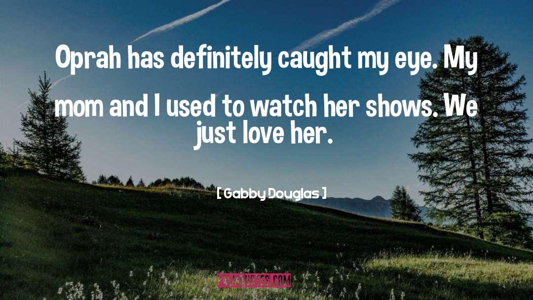 Gabby Douglas Quotes: Oprah has definitely caught my