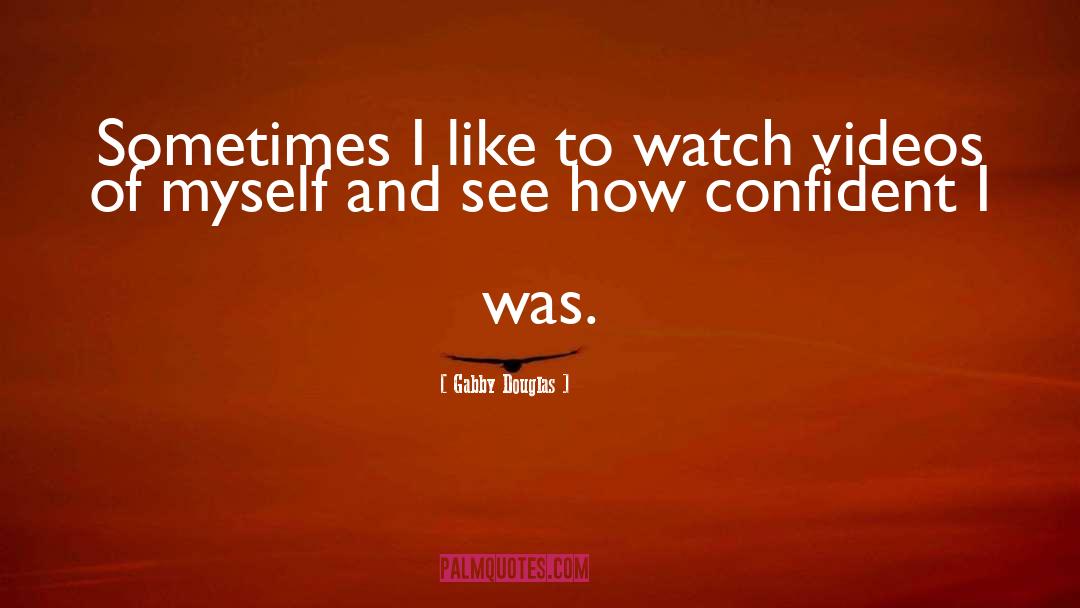 Gabby Douglas Quotes: Sometimes I like to watch