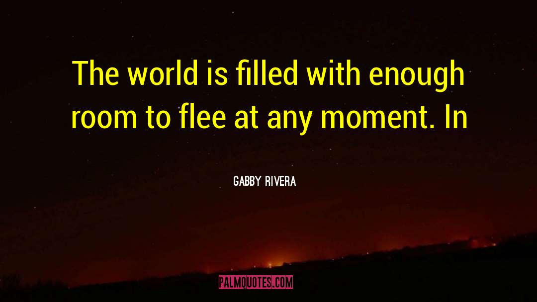 Gabby Rivera Quotes: The world is filled with