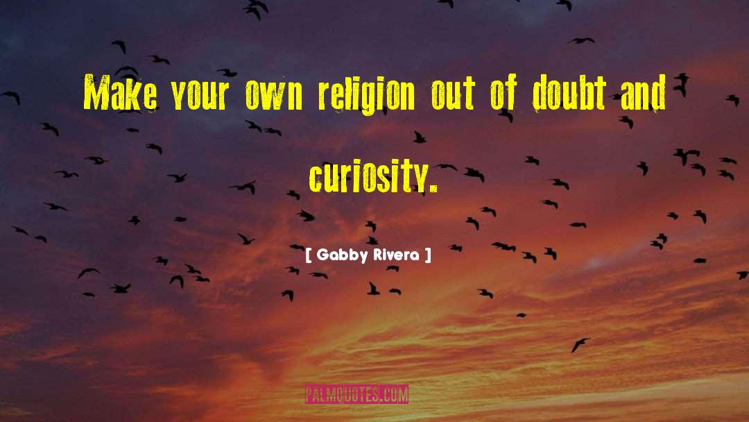 Gabby Rivera Quotes: Make your own religion out