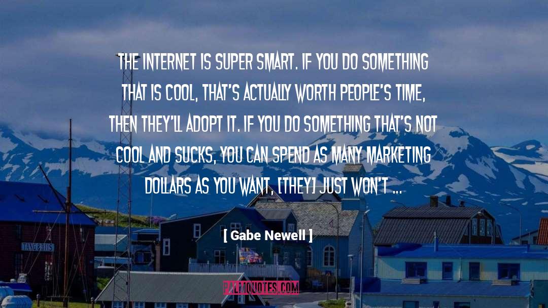 Gabe Newell Quotes: The internet is super smart.