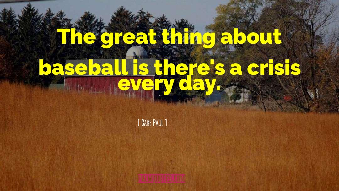 Gabe Paul Quotes: The great thing about baseball
