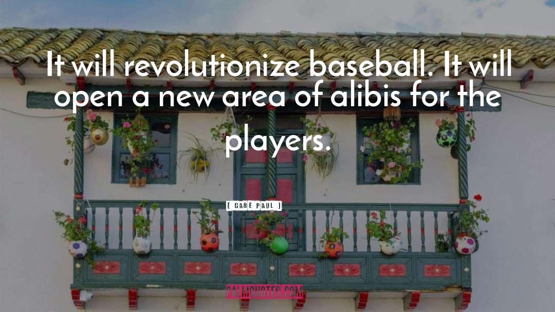 Gabe Paul Quotes: It will revolutionize baseball. It