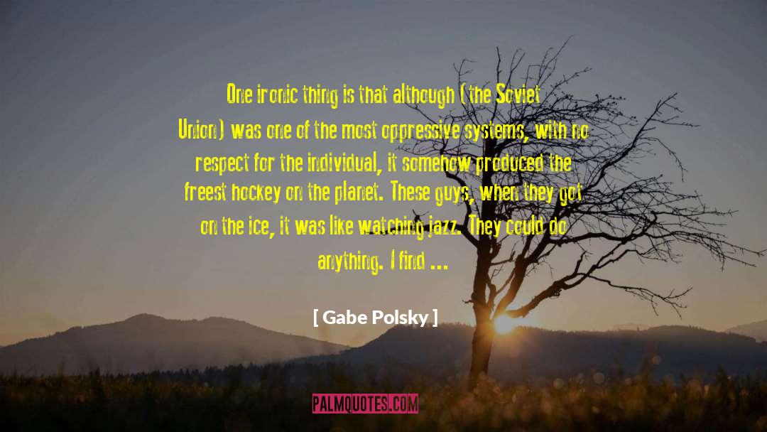 Gabe Polsky Quotes: One ironic thing is that