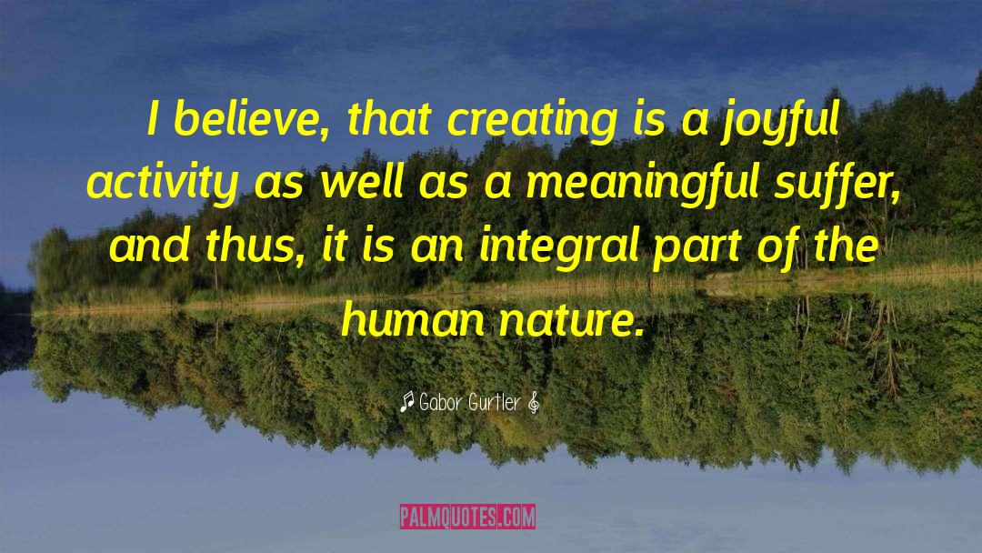Gabor Gürtler Quotes: I believe, that creating is