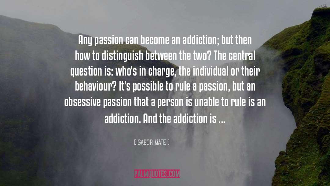 Gabor Mate Quotes: Any passion can become an