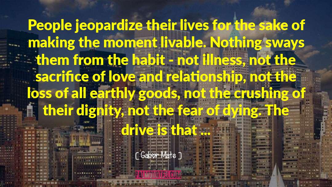 Gabor Mate Quotes: People jeopardize their lives for