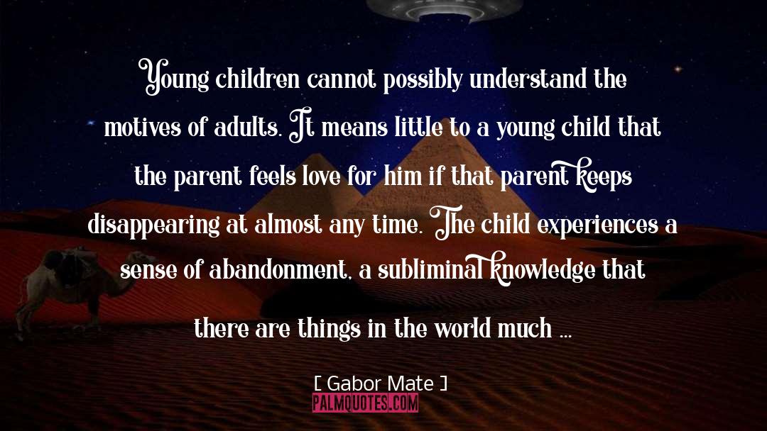 Gabor Mate Quotes: Young children cannot possibly understand