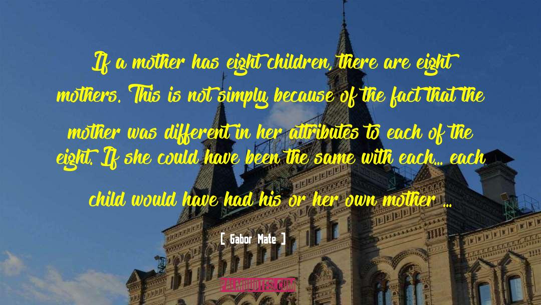 Gabor Mate Quotes: If a mother has eight