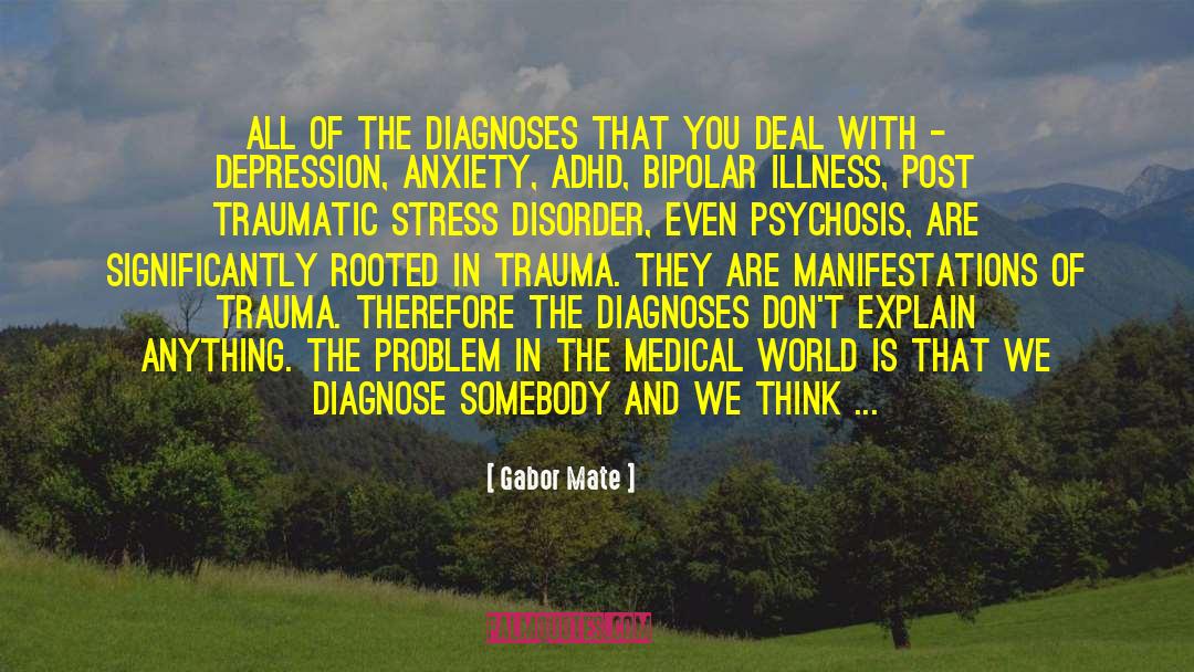 Gabor Mate Quotes: All of the diagnoses that