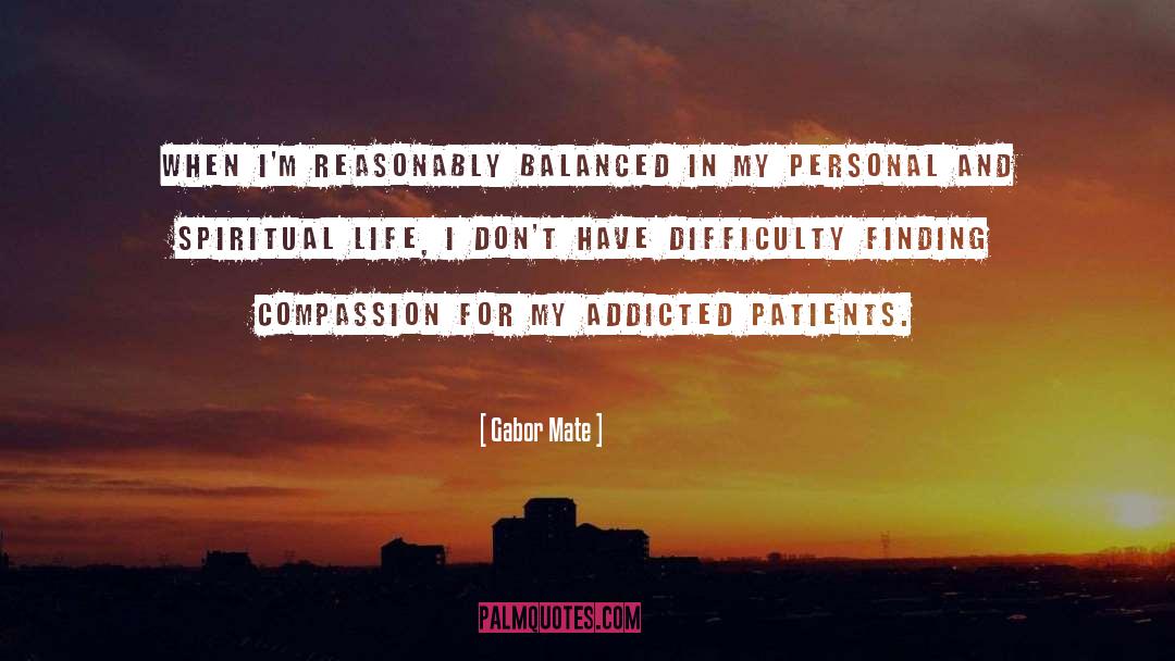 Gabor Mate Quotes: When I'm reasonably balanced in