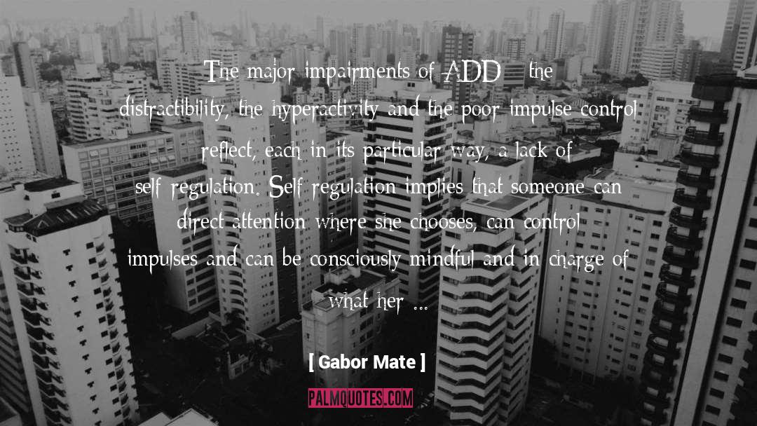 Gabor Mate Quotes: The major impairments of ADD