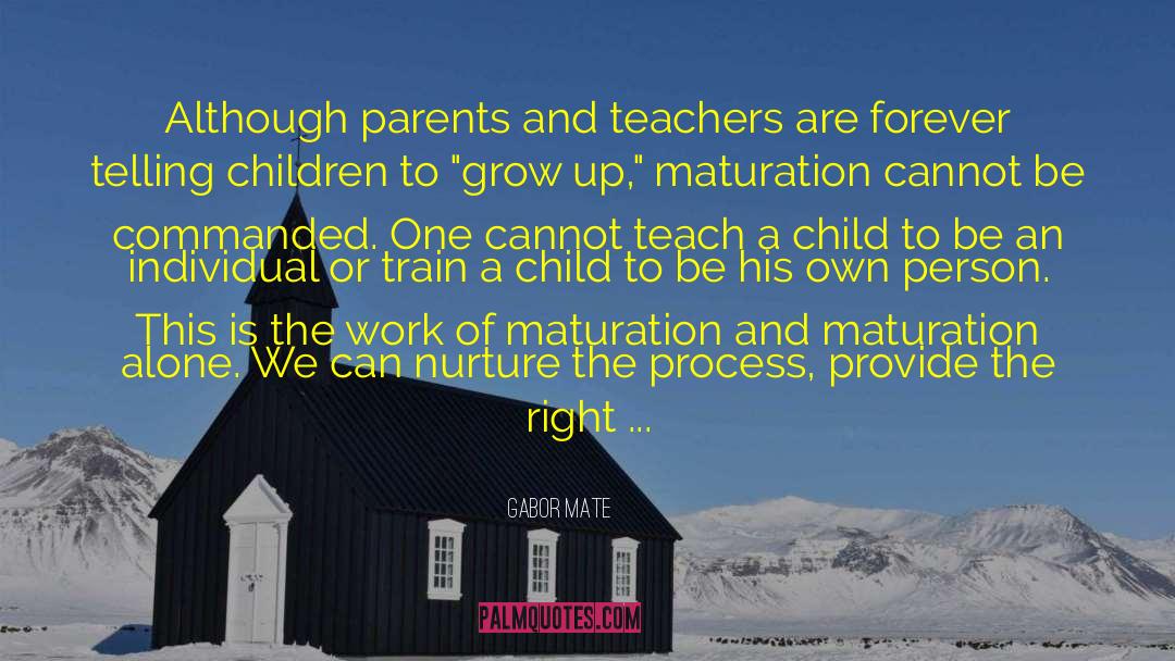 Gabor Mate Quotes: Although parents and teachers are