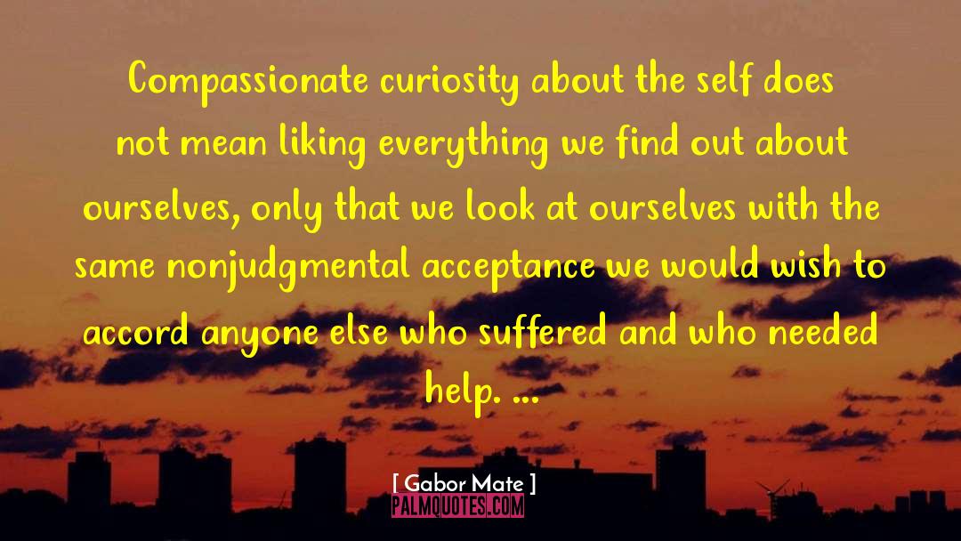 Gabor Mate Quotes: Compassionate curiosity about the self