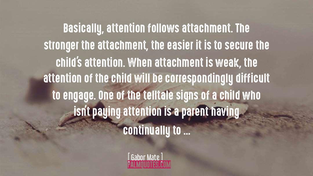 Gabor Mate Quotes: Basically, attention follows attachment. The
