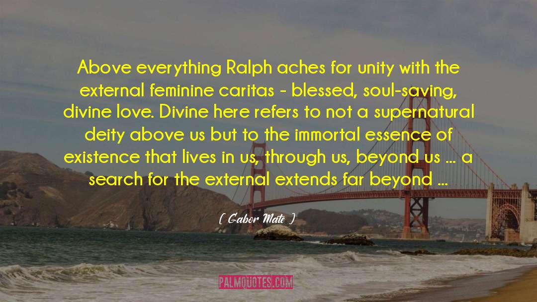 Gabor Mate Quotes: Above everything Ralph aches for