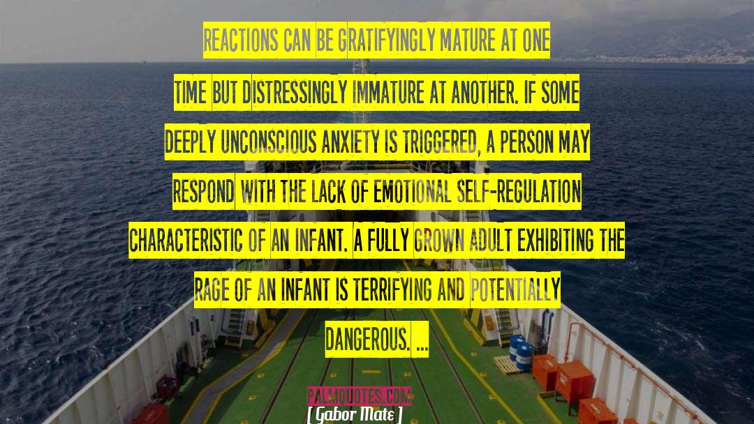 Gabor Mate Quotes: Reactions can be gratifyingly mature